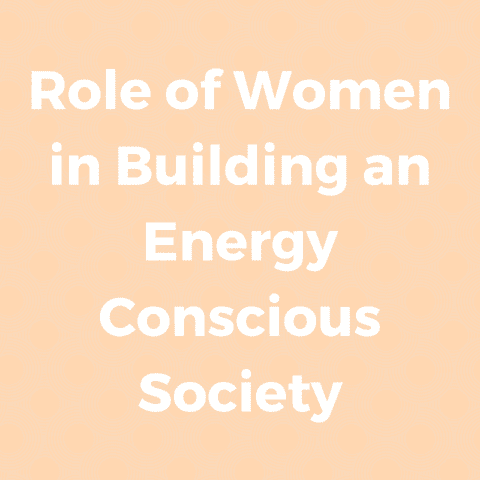 Role of women in building an energy conscious society